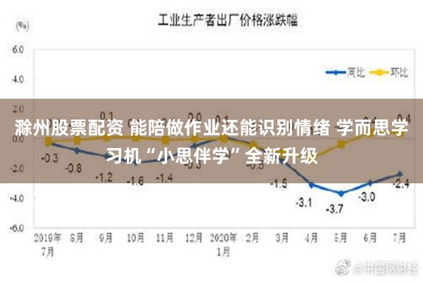 滁州股票配资 能陪做作业还能识别情绪 学而思学习机“小思伴学”全新升级