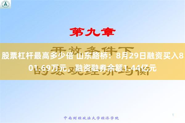 股票杠杆最高多少倍 山东路桥：8月29日融资买入801.69万元，融资融券余额1.44亿元