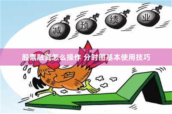 股票融资怎么操作 分时图基本使用技巧