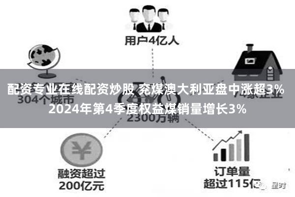 配资专业在线配资炒股 兖煤澳大利亚盘中涨超3% 2024年第4季度权益煤销量增长3%